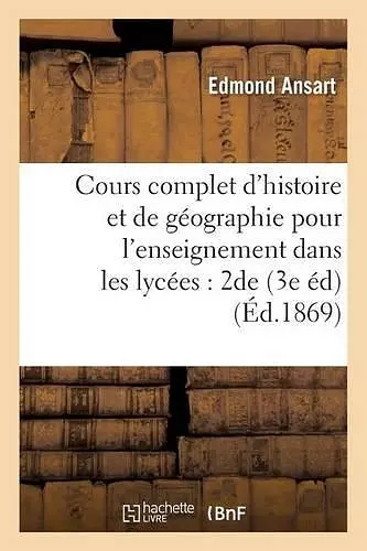 Cours Complet d'Histoire Et de Géographie Pour l'Enseignement Dans Les Lycées: Classe de Seconde cover