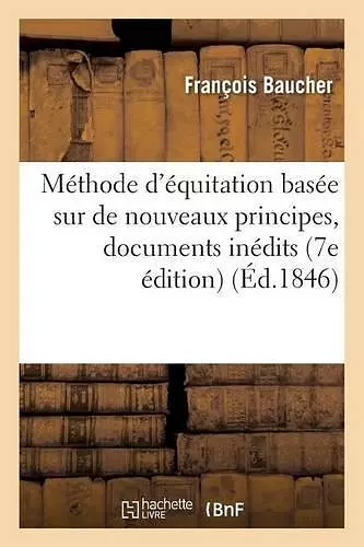 Méthode d'Équitation Basée Sur de Nouveaux Principes: Augmentée de Documents Inédits cover