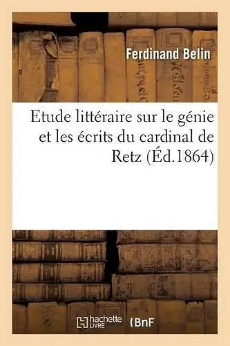 Etude Littéraire Sur Le Génie Et Les Écrits Du Cardinal de Retz cover