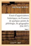 Essais d'Appréciations Historiques, Ou Examen de Quelques Points de Philologie Tome 1 cover