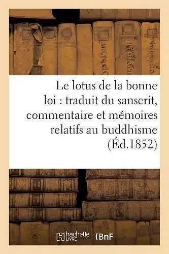 Le Lotus de la Bonne Loi: Traduit Du Sanscrit, Accompagné d'Un Commentaire Et de Vingt cover