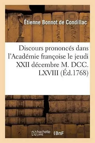 Discours Prononcés Dans l'Académie Françoise Le Jeudi XXII Décembre M. DCC. LXVIII, cover