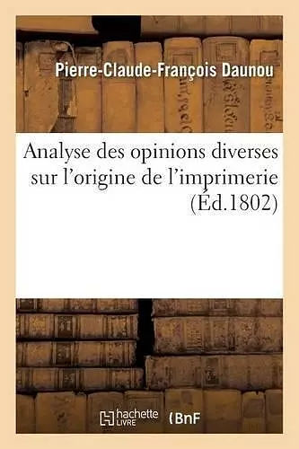 Analyse Des Opinions Diverses Sur l'Origine de l'Imprimerie . Lue À La Séance de l'Institut cover