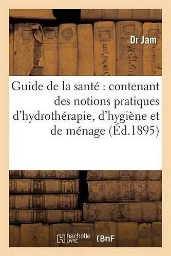 Guide de la Santé Contenant Des Notions Pratiques d'Hydrothérapie, cover