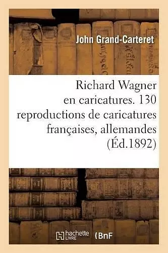 Richard Wagner En Caricatures. 130 Reproductions de Caricatures Françaises, Allemandes, cover