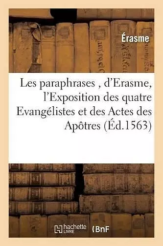 Les Paraphrases, d'Erasme, Divisées En 2 Tomes, Dont Le Premier Contient l'Exposition Des cover