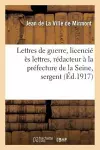 Lettres de Guerre: Licencié Ès Lettres, Rédacteur À La Préfecture de la Seine, Sergent Au 57e cover