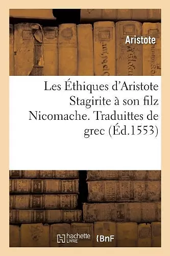 Les Éthiques d'Aristote Stagirite À Son Filz Nicomache. Traduittes de Grec cover