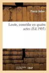 Loute, Comédie En Quatre Actes cover