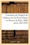 Cartulaire de l'Hôpital de l'Abbaye Du Val-Notre-Dame Au Diocèse de Paris, Xiiie Siècle cover