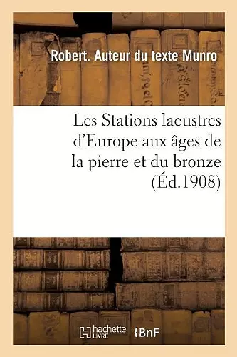 Les Stations Lacustres d'Europe Aux Âges de la Pierre Et Du Bronze cover