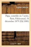 Papa, Comédie En 3 Actes. Paris, Palais-Royal, 16 Décembre 1879 cover