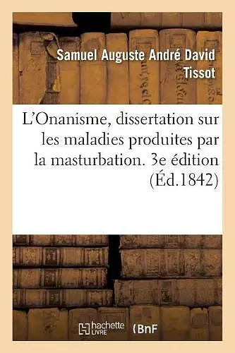 L'Onanisme, Dissertation Sur Les Maladies Produites Par La Masturbation. 3e Édition cover