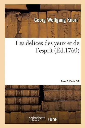 Les Delices Des Yeux Et de l'Esprit. Tome 3. Partie 5-6 cover