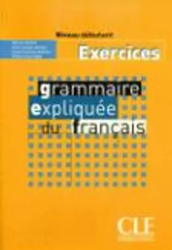 Grammaire expliquee du francais - Niveau debutant - Cahier d'activites cover