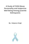 A Study of Child Abuse Personality and Subjective Well Being Among Juvenile Delinquents cover