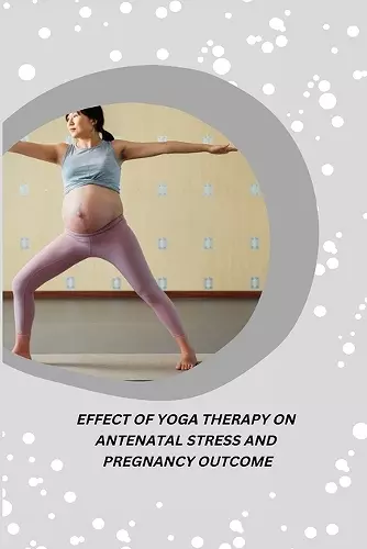 Effect of Yoga Therapy on Antenatal Stress and Pregnancy Outcome cover