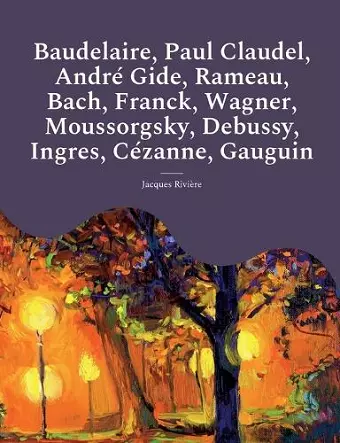 Baudelaire, Paul Claudel, André Gide, Rameau, Bach, Franck, Wagner, Moussorgsky, Debussy, Ingres, Cézanne, Gauguin cover