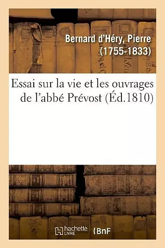 Essai Sur La Vie Et Les Ouvrages de l'Abbé Prévost cover