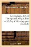 Les Voyages À Travers l'Europe Et l'Afrique d'Un Archéologue Historiographe cover