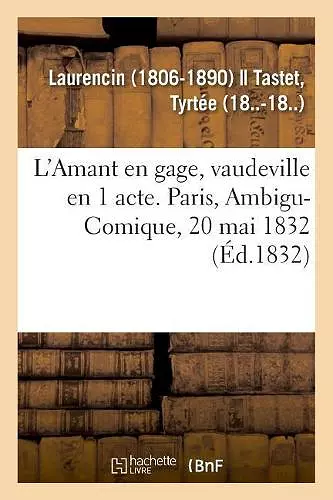 L'Amant En Gage, Vaudeville En 1 Acte. Paris, Ambigu-Comique, 20 Mai 1832 cover