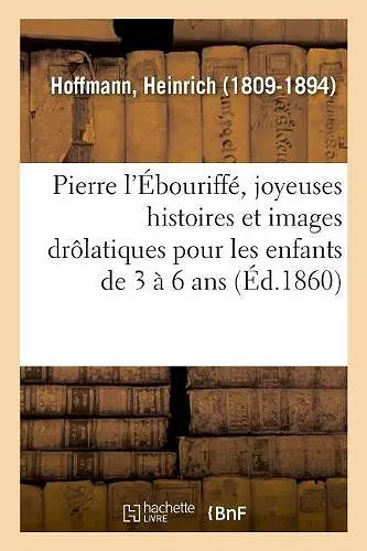 Pierre l'Ébouriffé, Joyeuses Histoires Et Images Drôlatiques Pour Les Enfants de 3 À 6 ANS cover