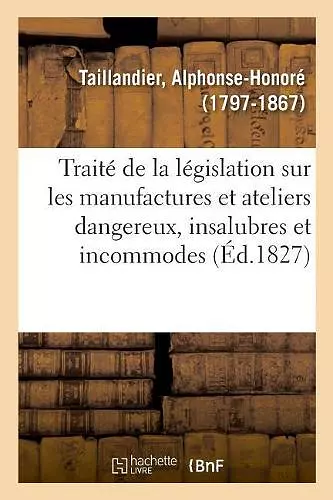 Traité de la Législation Concernant Les Manufactures Et Ateliers Dangereux, Insalubres cover