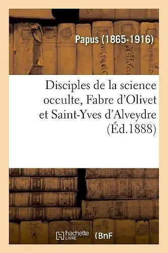 Disciples de la Science Occulte, Fabre d'Olivet Et Saint-Yves d'Alveydre cover