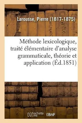 Méthode Lexicologique, Traité Élémentaire d'Analyse Grammaticale, Théorie Et Application cover