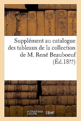 Supplément Au Catalogue Des Tableaux de la Collection de M. René Beauboeuf cover