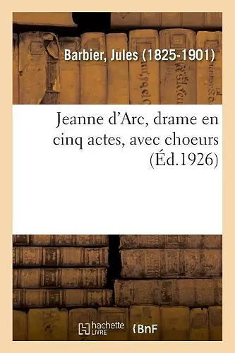 Jeanne d'Arc, Drame En Cinq Actes, Avec Choeurs cover