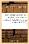 L'Art Français, Moyen Âge, Origines, Art Roman, Art Gothique Du Xiiie Siècle. 2e Édition cover