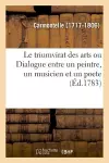 Le Triumvirat Des Arts, Ou Dialogue Entre Un Peintre, Un Musicien Et Un Poete cover