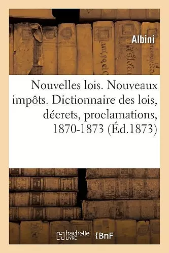 Nouvelles Lois. Nouveaux Impôts. Dictionnaire Des Lois, Décrets, Proclamations, Arrêtés cover