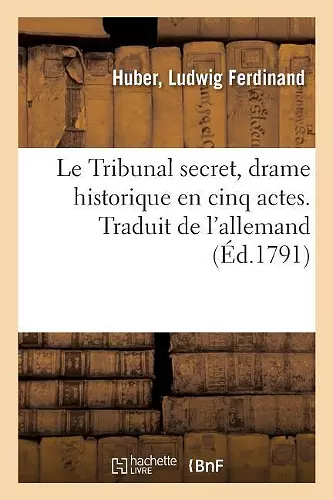 Le Tribunal Secret, Drame Historique En Cinq Actes. Traduit de l'Allemand cover