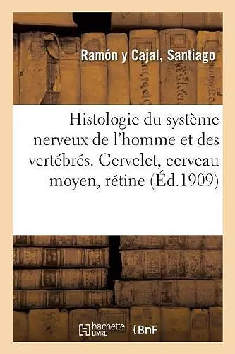 Histologie Du Système Nerveux de l'Homme Et Des Vertébrés. Cervelet, Cerveau Moyen, Rétine cover