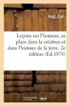 Leçons Sur l'Homme, Sa Place Dans La Création Et Dans l'Histoire de la Terre. 2e Édition cover