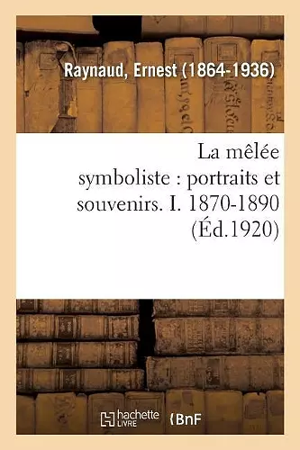 La Mêlée Symboliste: Portraits Et Souvenirs. I. 1870-1890 cover