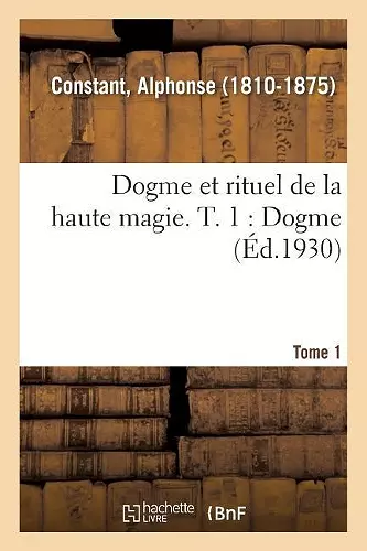 Dogme Et Rituel de la Haute Magie. T. 1: Dogme cover