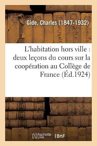 L'Habitation Hors Ville: Deux Leçons Du Cours Sur La Coopération Au Collège de France: Avril 1924 cover