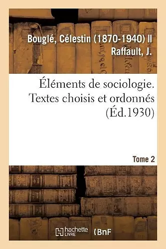 Éléments de Sociologie. Textes Choisis Et Ordonnés, Par C. Bouglé Et J. Raffault. 2e Édition, Revue cover