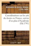 Considérations Sur Les Arts Du Dessin En France, Suivies d'Un Plan d'Académie, Ou d'École Publique cover