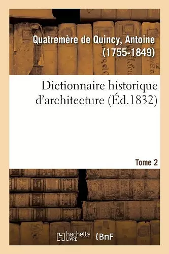 Dictionnaire Historique d'Architecture. Tome 2 cover