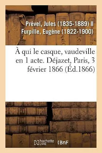 À qui le casque, vaudeville en 1 acte. Déjazet, Paris, 3 février 1866 cover