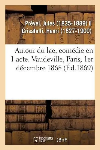 Autour Du Lac, Comédie En 1 Acte. Vaudeville, Paris, 1er Décembre 1868 cover