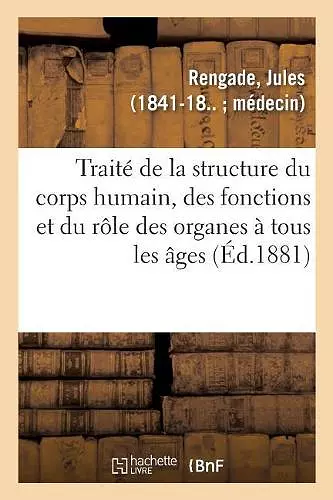 La Vie Normale Et La Santé. Traité Complet de la Structure Du Corps Humain, Des Fonctions cover