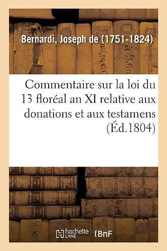 Commentaire Sur La Loi Du 13 Floréal an XI Relative Aux Donations Et Aux Testamens cover