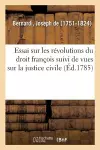 Essai Sur Les Révolutions Du Droit François Suivi de Vues Sur La Justice Civile cover