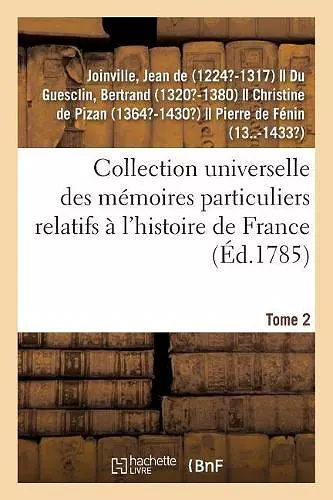 Collection Universelle Des Mémoires Particuliers Relatifs À l'Histoire de France. Tome 2 cover