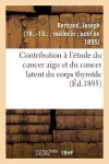 Contribution À l'Étude Du Cancer Aigu Et Du Cancer Latent Du Corps Thyroïde cover